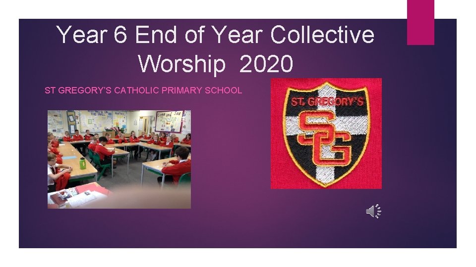 Year 6 End of Year Collective Worship 2020 ST GREGORY’S CATHOLIC PRIMARY SCHOOL 