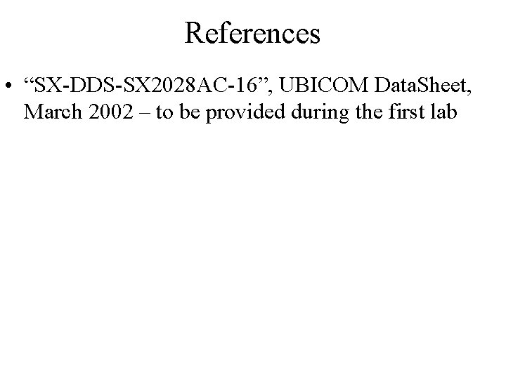 References • “SX-DDS-SX 2028 AC-16”, UBICOM Data. Sheet, March 2002 – to be provided