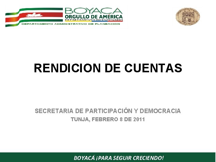 RENDICION DE CUENTAS SECRETARIA DE PARTICIPACIÓN Y DEMOCRACIA TUNJA, FEBRERO 8 DE 2011 BOYACÁ