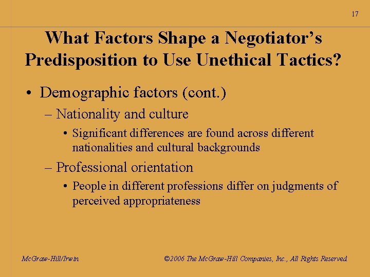 17 What Factors Shape a Negotiator’s Predisposition to Use Unethical Tactics? • Demographic factors