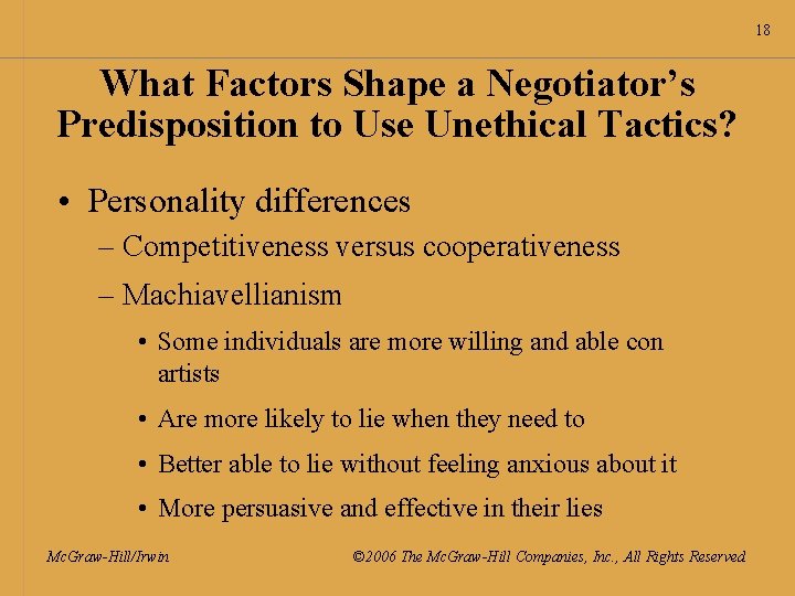 18 What Factors Shape a Negotiator’s Predisposition to Use Unethical Tactics? • Personality differences