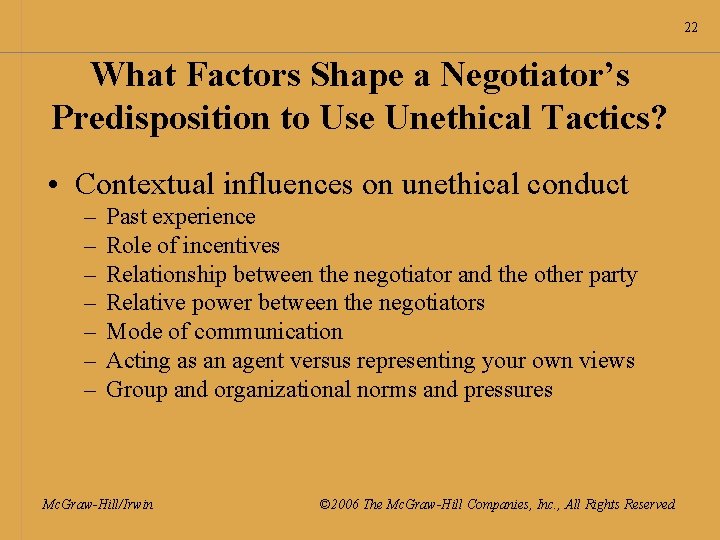 22 What Factors Shape a Negotiator’s Predisposition to Use Unethical Tactics? • Contextual influences