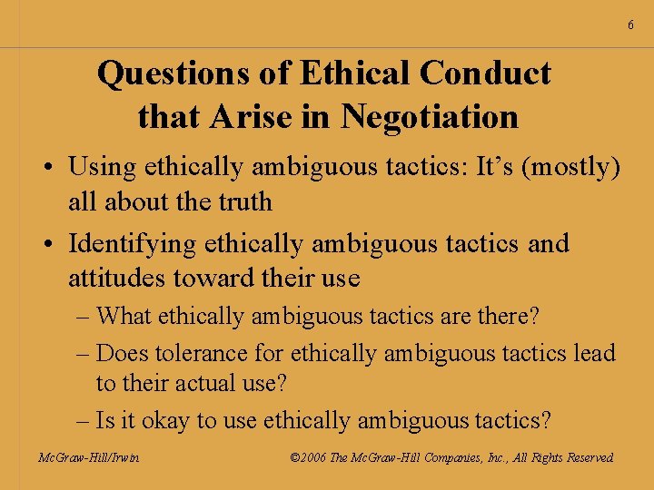 6 Questions of Ethical Conduct that Arise in Negotiation • Using ethically ambiguous tactics: