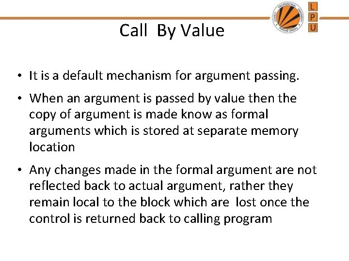 Call By Value • It is a default mechanism for argument passing. • When