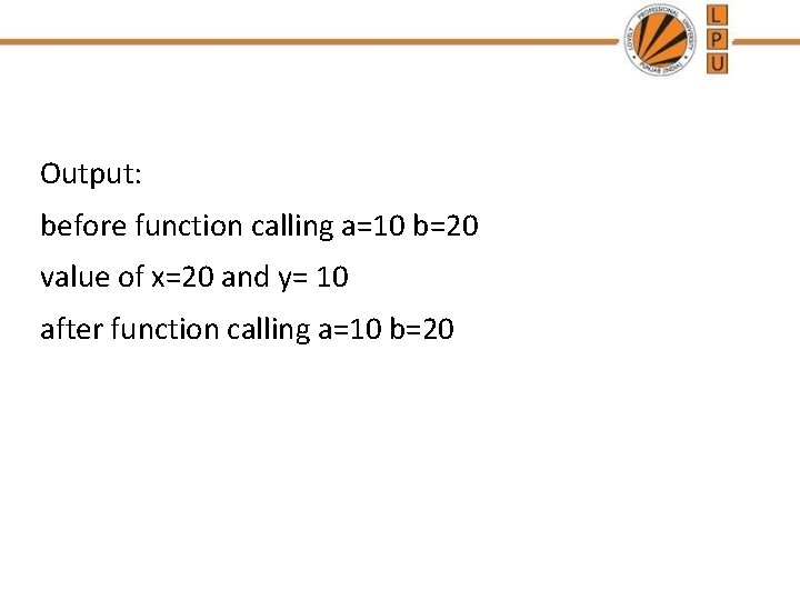 Output: before function calling a=10 b=20 value of x=20 and y= 10 after function