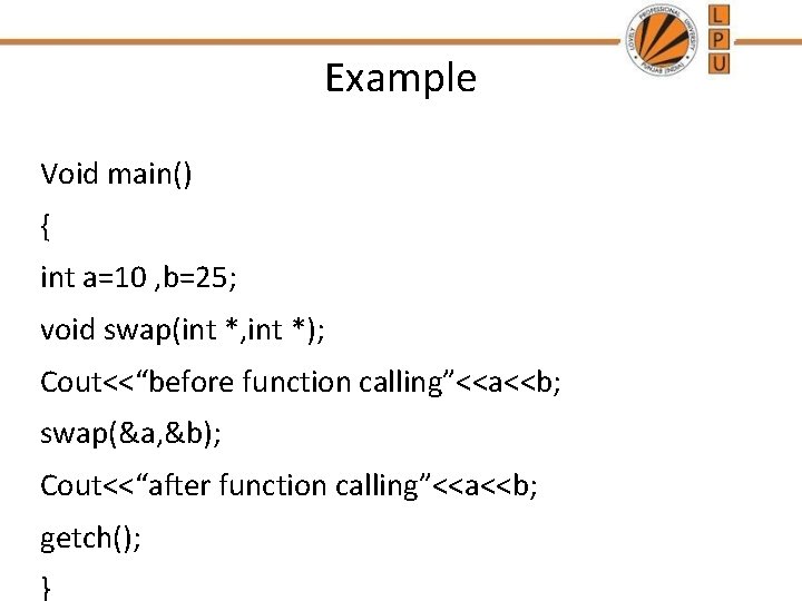 Example Void main() { int a=10 , b=25; void swap(int *, int *); Cout<<“before