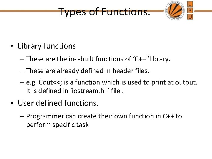 Types of Functions. • Library functions – These are the in- -built functions of