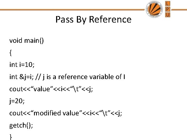 Pass By Reference void main() { int i=10; int &j=i; // j is a