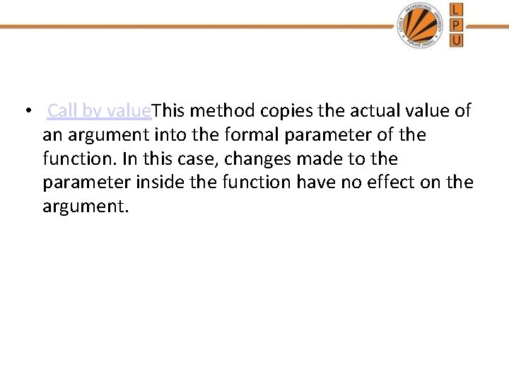  • Call by value. This method copies the actual value of an argument