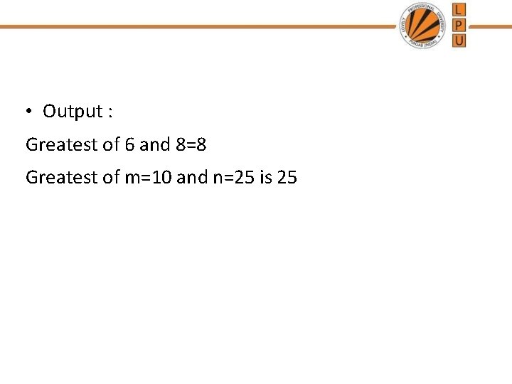  • Output : Greatest of 6 and 8=8 Greatest of m=10 and n=25