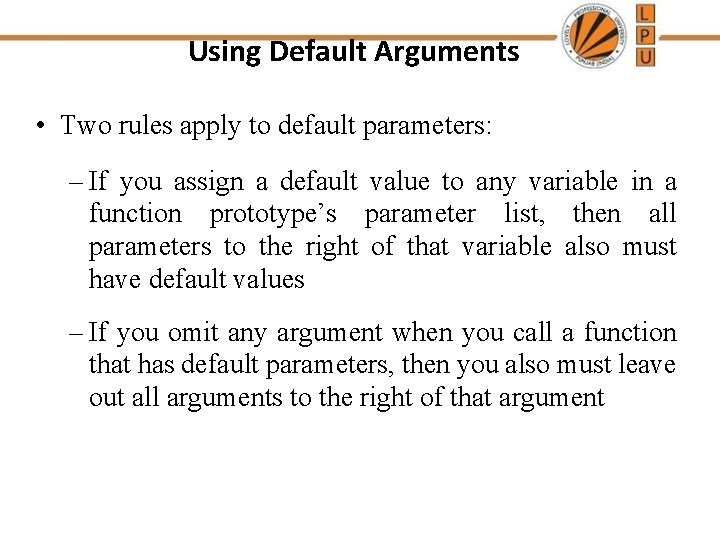 Using Default Arguments • Two rules apply to default parameters: – If you assign