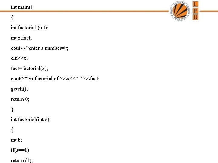 int main() { int factorial (int); int x, fact; cout<<“enter a number=“; cin>>x; fact=factorial(x);