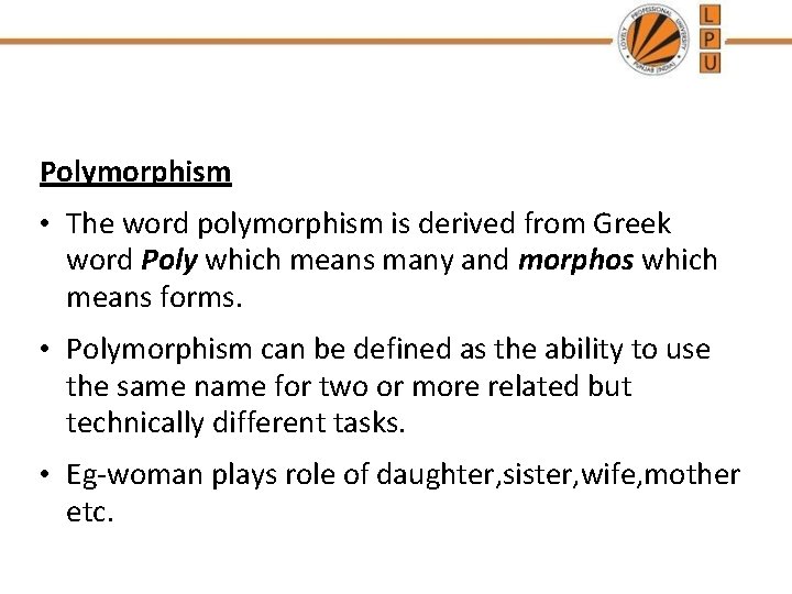 Polymorphism • The word polymorphism is derived from Greek word Poly which means many