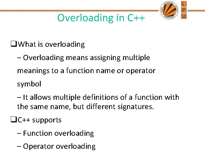 Overloading in C++ q. What is overloading – Overloading means assigning multiple meanings to