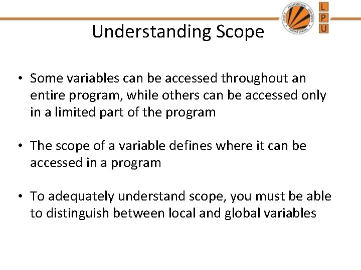 Understanding Scope • Some variables can be accessed throughout an entire program, while others
