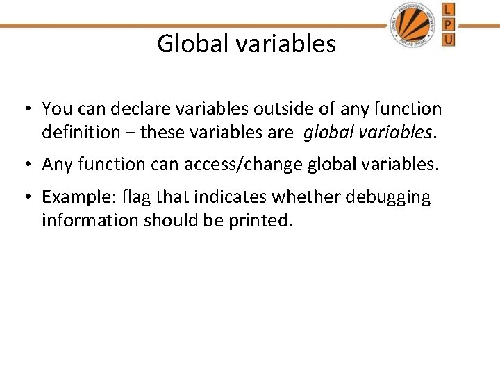 Global variables • You can declare variables outside of any function definition – these