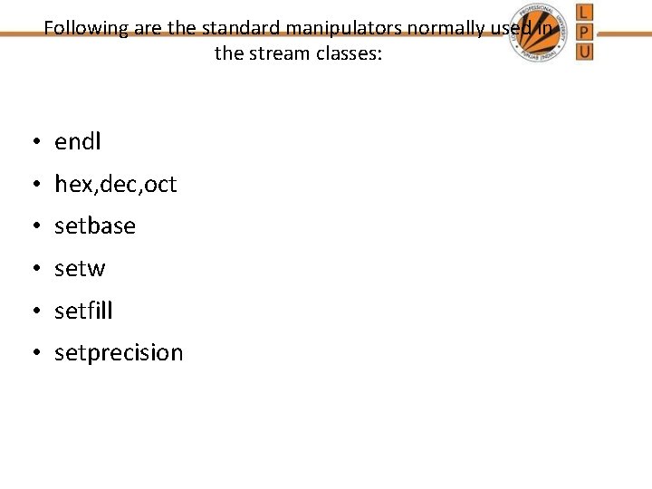 Following are the standard manipulators normally used in the stream classes: • endl •