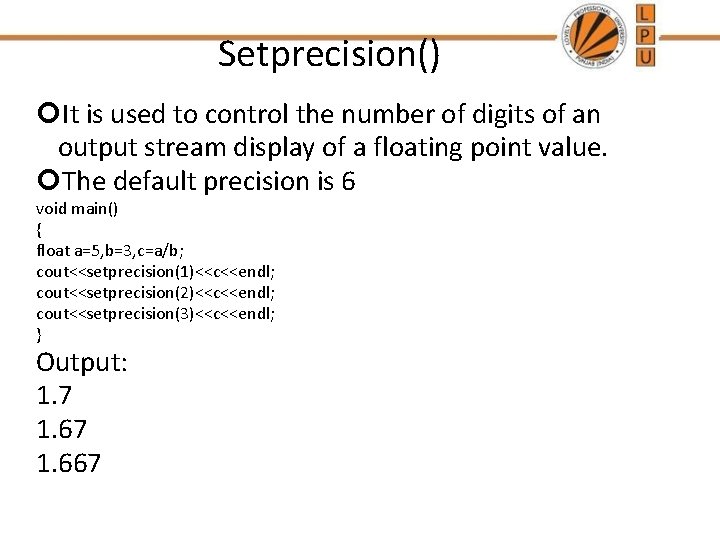 Setprecision() It is used to control the number of digits of an output stream