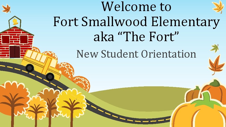 Welcome to Fort Smallwood Elementary aka “The Fort” New Student Orientation 