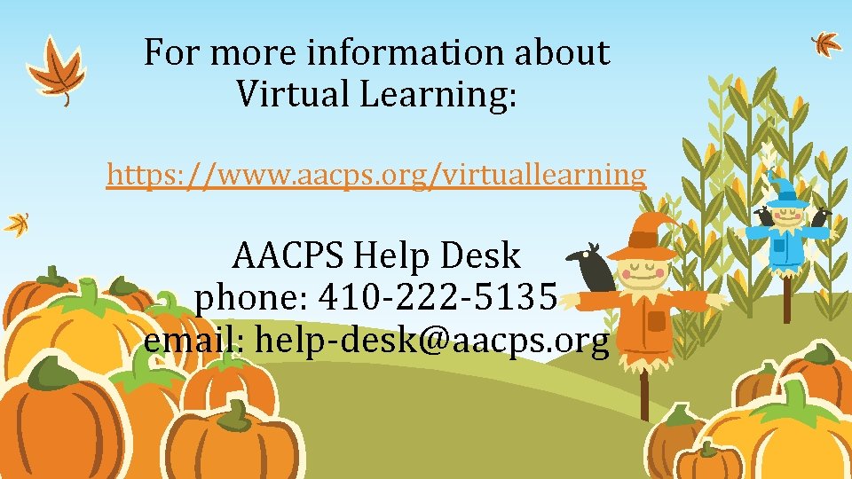 For more information about Virtual Learning: https: //www. aacps. org/virtuallearning AACPS Help Desk phone: