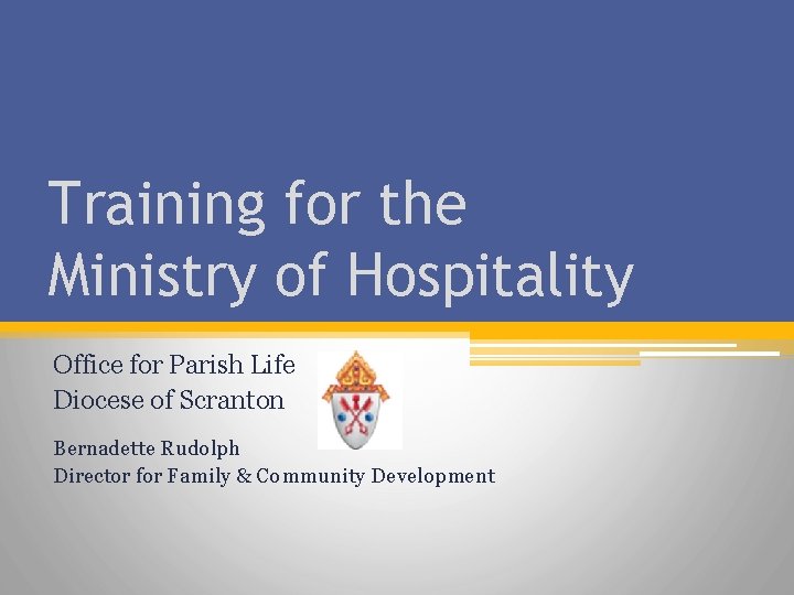 Training for the Ministry of Hospitality Office for Parish Life Diocese of Scranton Bernadette Training for the Ministry of Hospitality Office for Parish Life Diocese of Scranton Bernadette