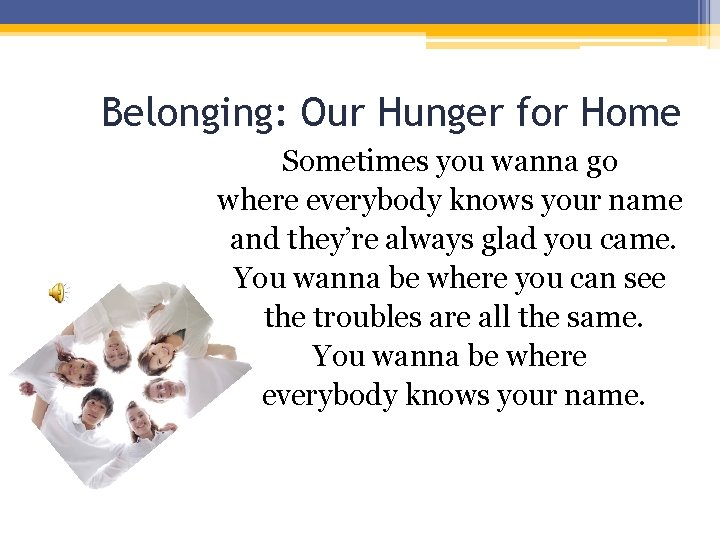 Belonging: Our Hunger for Home Sometimes you wanna go where everybody knows your name Belonging: Our Hunger for Home Sometimes you wanna go where everybody knows your name