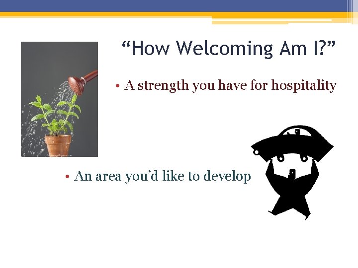 “How Welcoming Am I? ” • A strength you have for hospitality • An “How Welcoming Am I? ” • A strength you have for hospitality • An