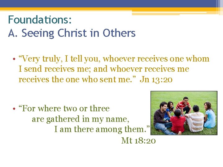 Foundations: A. Seeing Christ in Others • “Very truly, I tell you, whoever receives Foundations: A. Seeing Christ in Others • “Very truly, I tell you, whoever receives