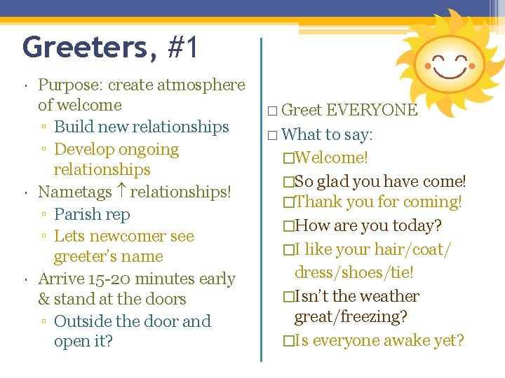 Greeters, #1 Purpose: create atmosphere of welcome ▫ Build new relationships ▫ Develop ongoing Greeters, #1 Purpose: create atmosphere of welcome ▫ Build new relationships ▫ Develop ongoing