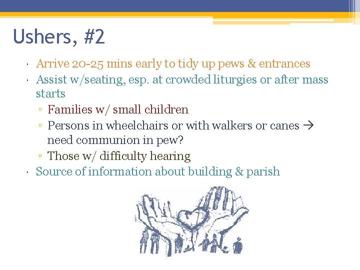 Ushers, #2 Arrive 20 -25 mins early to tidy up pews & entrances Assist Ushers, #2 Arrive 20 -25 mins early to tidy up pews & entrances Assist