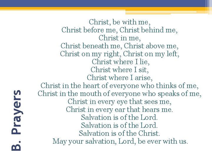 B. Prayers Christ, be with me, Christ before me, Christ behind me, Christ in B. Prayers Christ, be with me, Christ before me, Christ behind me, Christ in