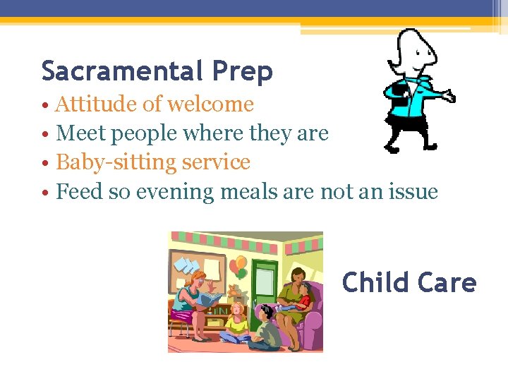 Sacramental Prep • Attitude of welcome • Meet people where they are • Baby-sitting Sacramental Prep • Attitude of welcome • Meet people where they are • Baby-sitting
