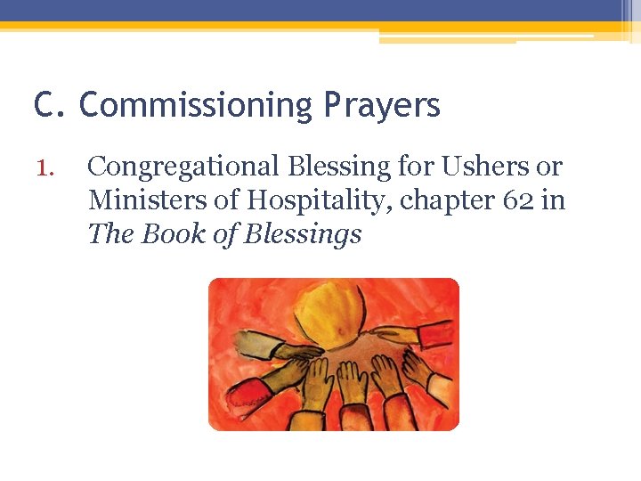 C. Commissioning Prayers 1. Congregational Blessing for Ushers or Ministers of Hospitality, chapter 62 C. Commissioning Prayers 1. Congregational Blessing for Ushers or Ministers of Hospitality, chapter 62