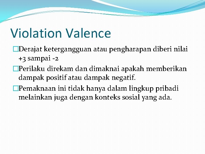 Violation Valence �Derajat ketergangguan atau pengharapan diberi nilai +3 sampai -2 �Perilaku direkam dan