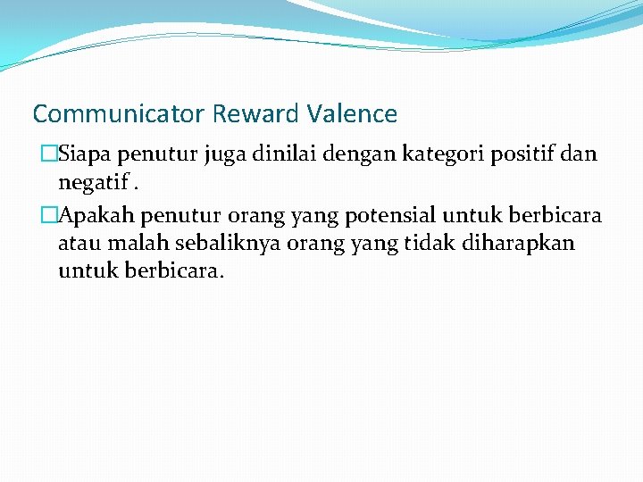 Communicator Reward Valence �Siapa penutur juga dinilai dengan kategori positif dan negatif. �Apakah penutur