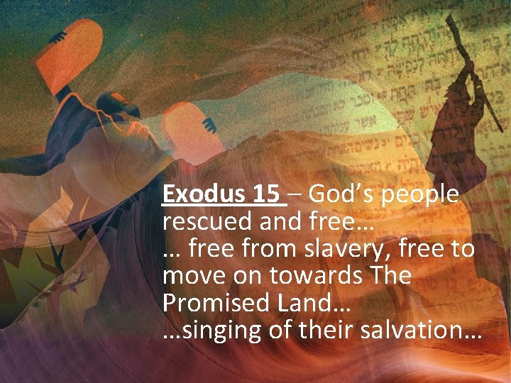 Exodus 15 – God’s people rescued and free… … free from slavery, free to