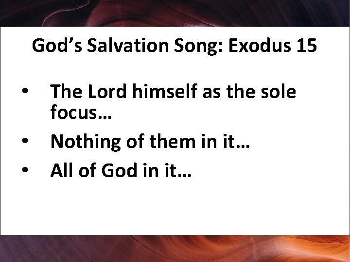 God’s Salvation Song: Exodus 15 • The Lord himself as the sole focus… •