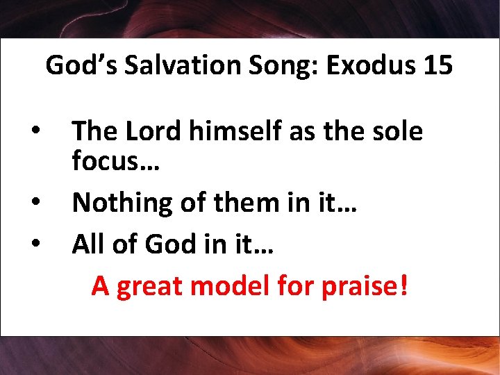 God’s Salvation Song: Exodus 15 • The Lord himself as the sole focus… •