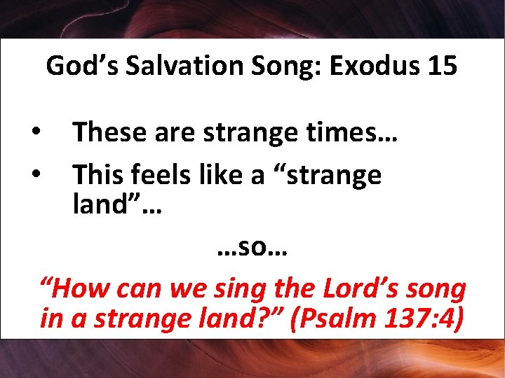 God’s Salvation Song: Exodus 15 • These are strange times… • This feels like