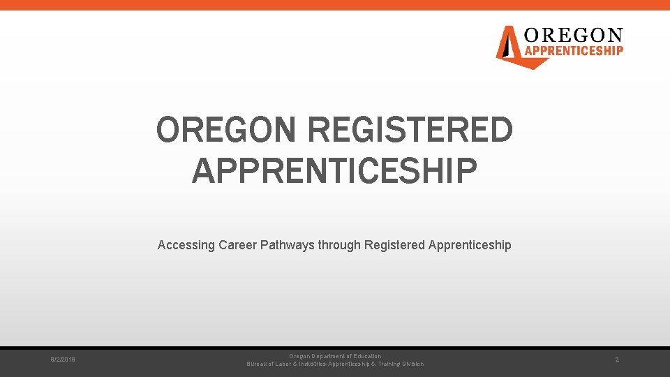 OREGON REGISTERED APPRENTICESHIP Accessing Career Pathways through Registered Apprenticeship 8/2/2018 Oregon Department of Education