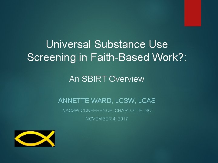 Universal Substance Use Screening in Faith-Based Work? : An SBIRT Overview ANNETTE WARD, LCSW,