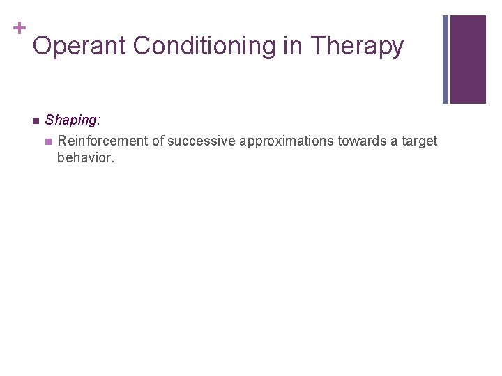 + Operant Conditioning in Therapy n Shaping: n Reinforcement of successive approximations towards a