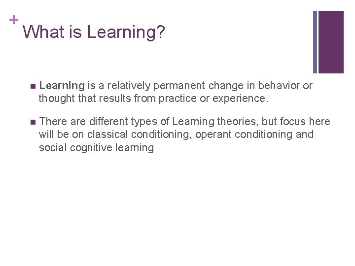 + What is Learning? n Learning is a relatively permanent change in behavior or