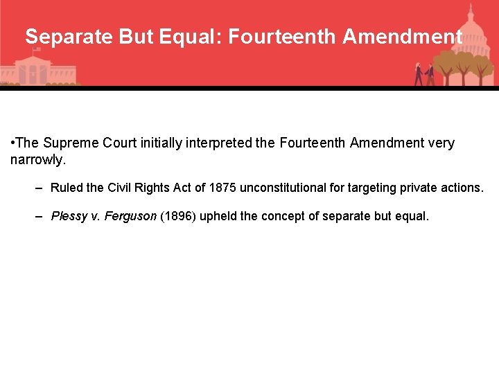 Separate But Equal: Fourteenth Amendment • The Supreme Court initially interpreted the Fourteenth Amendment