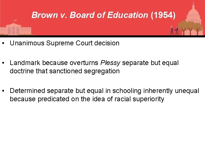 Brown v. Board of Education (1954) • Unanimous Supreme Court decision • Landmark because