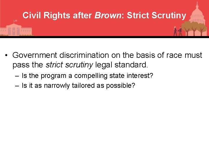 Civil Rights after Brown: Strict Scrutiny • Government discrimination on the basis of race