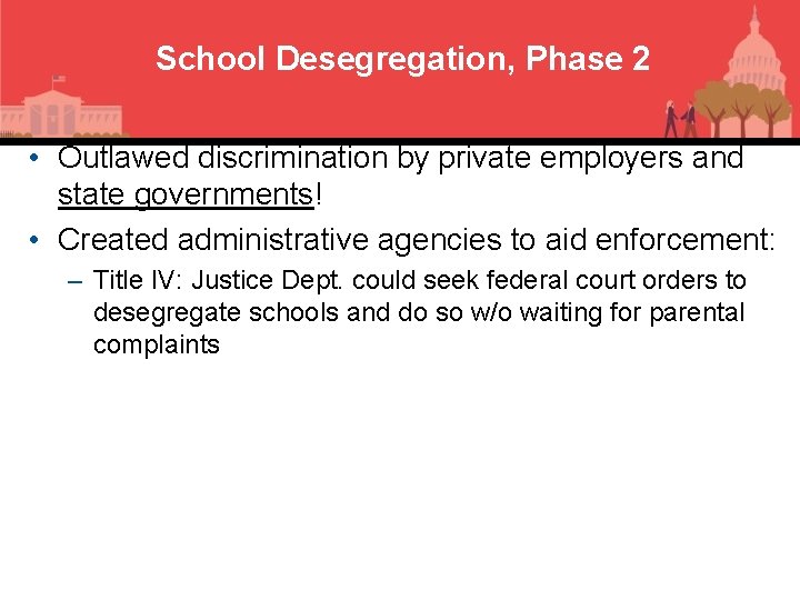 School Desegregation, Phase 2 • Outlawed discrimination by private employers and state governments! •