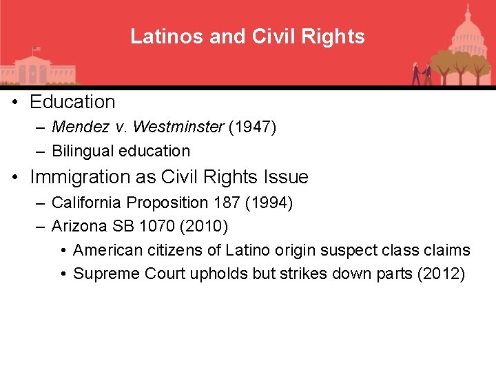 Latinos and Civil Rights • Education – Mendez v. Westminster (1947) – Bilingual education