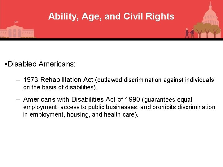 Ability, Age, and Civil Rights • Disabled Americans: – 1973 Rehabilitation Act (outlawed discrimination