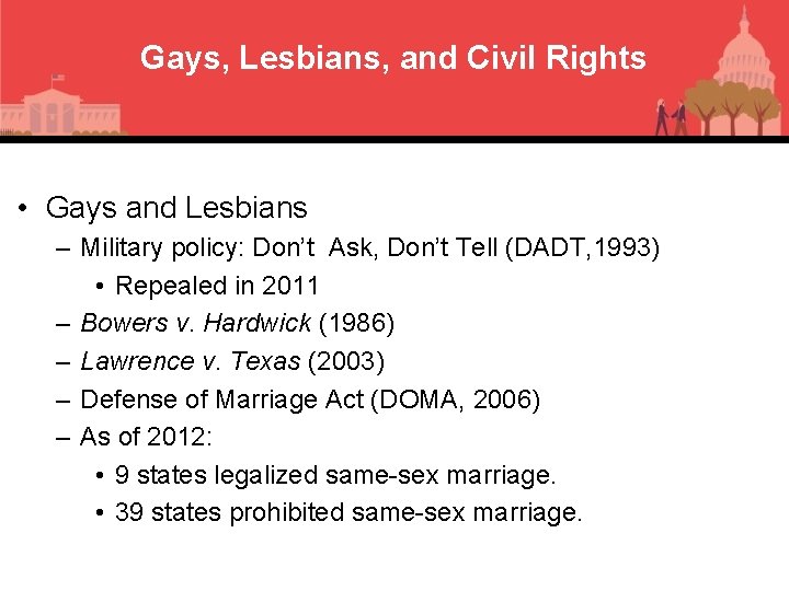 Gays, Lesbians, and Civil Rights • Gays and Lesbians – Military policy: Don’t Ask,